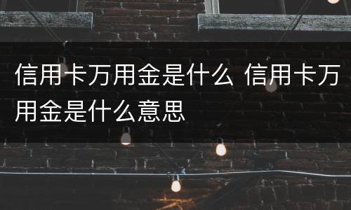 信用卡万用金是什么 信用卡万用金是什么意思