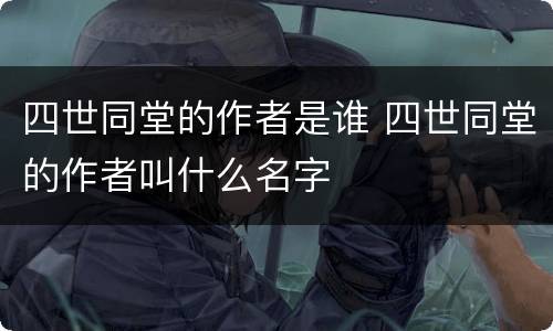 四世同堂的作者是谁 四世同堂的作者叫什么名字