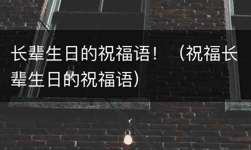 长辈生日的祝福语！（祝福长辈生日的祝福语）