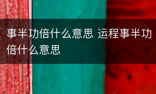 事半功倍什么意思 运程事半功倍什么意思
