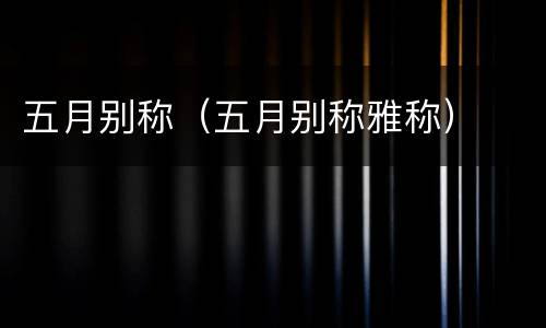 五月别称（五月别称雅称）