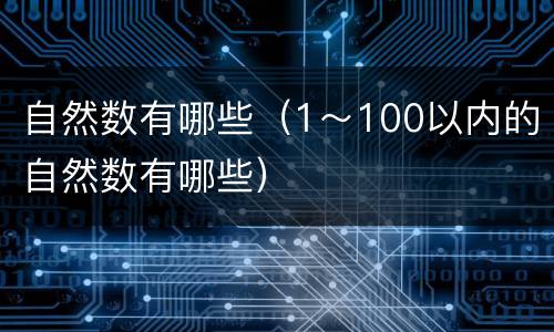自然数有哪些（1～100以内的自然数有哪些）