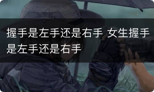握手是左手还是右手 女生握手是左手还是右手