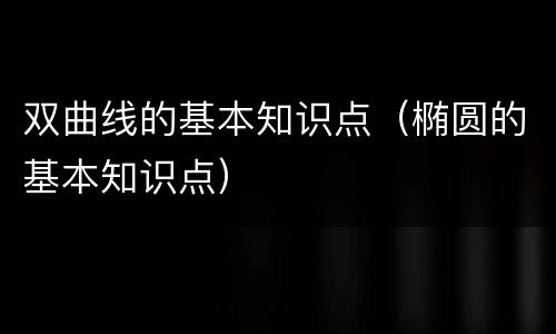 双曲线的基本知识点（椭圆的基本知识点）