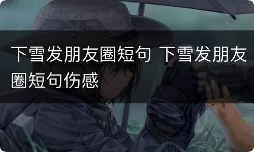 下雪发朋友圈短句 下雪发朋友圈短句伤感