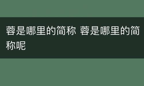蓉是哪里的简称 蓉是哪里的简称呢