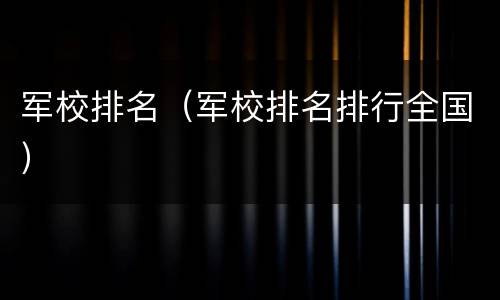 军校排名（军校排名排行全国）