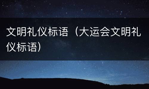 文明礼仪标语（大运会文明礼仪标语）