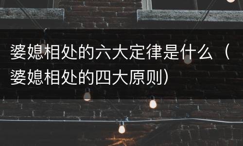 婆媳相处的六大定律是什么（婆媳相处的四大原则）