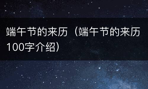 端午节的来历（端午节的来历100字介绍）