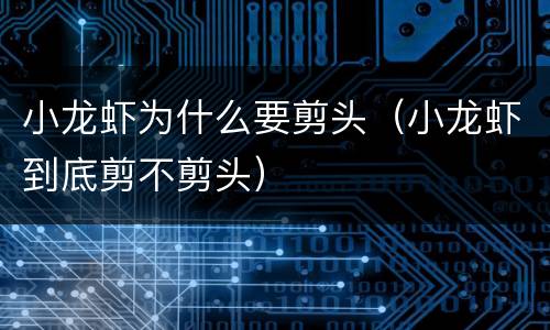 小龙虾为什么要剪头（小龙虾到底剪不剪头）