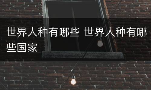 世界人种有哪些 世界人种有哪些国家