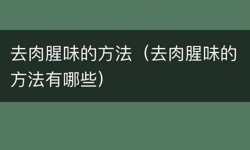 去肉腥味的方法（去肉腥味的方法有哪些）