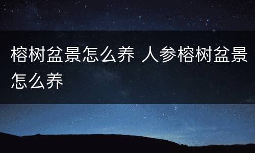 榕树盆景怎么养 人参榕树盆景怎么养