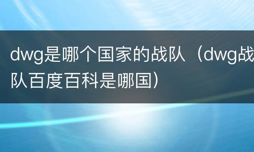 dwg是哪个国家的战队（dwg战队百度百科是哪国）