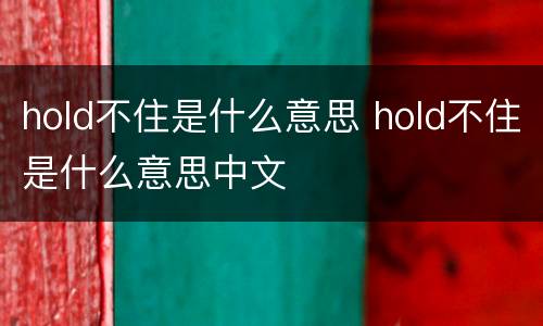 hold不住是什么意思 hold不住是什么意思中文