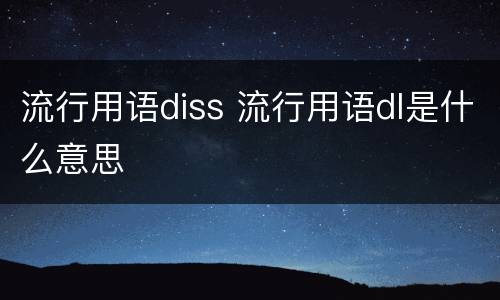 流行用语diss 流行用语dl是什么意思