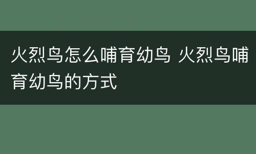 火烈鸟怎么哺育幼鸟 火烈鸟哺育幼鸟的方式
