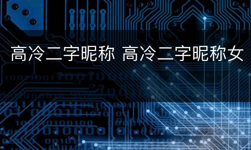 高冷二字昵称 高冷二字昵称女