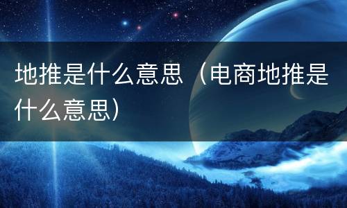 地推是什么意思（电商地推是什么意思）