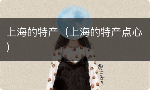 上海的特产（上海的特产点心）