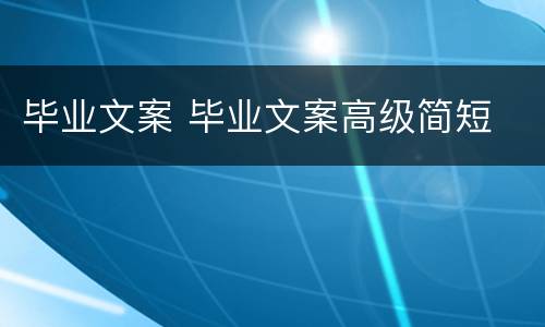 毕业文案 毕业文案高级简短