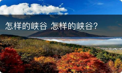 怎样的峡谷 怎样的峡谷?