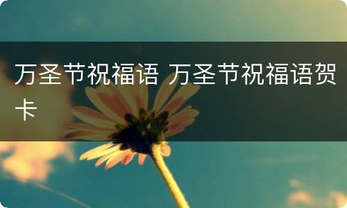 万圣节祝福语 万圣节祝福语贺卡
