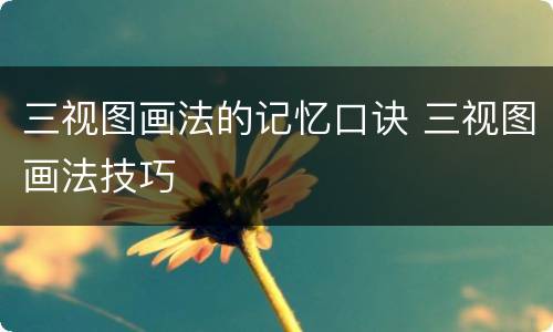 三视图画法的记忆口诀 三视图画法技巧