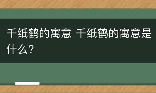 千纸鹤的寓意 千纸鹤的寓意是什么?