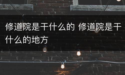 修道院是干什么的 修道院是干什么的地方