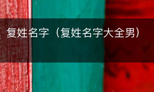 复姓名字（复姓名字大全男）