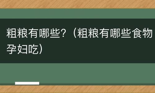 粗粮有哪些?（粗粮有哪些食物孕妇吃）