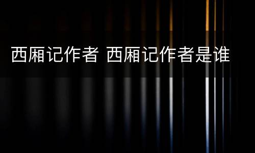 西厢记作者 西厢记作者是谁
