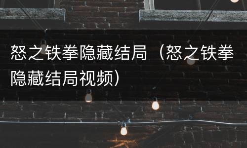 怒之铁拳隐藏结局（怒之铁拳隐藏结局视频）