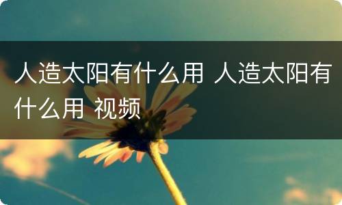 人造太阳有什么用 人造太阳有什么用 视频