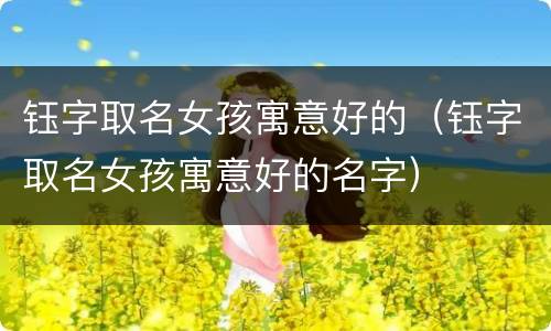 钰字取名女孩寓意好的（钰字取名女孩寓意好的名字）