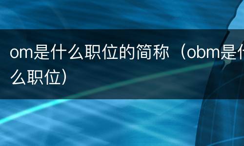om是什么职位的简称（obm是什么职位）