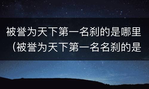 被誉为天下第一名刹的是哪里（被誉为天下第一名名刹的是）