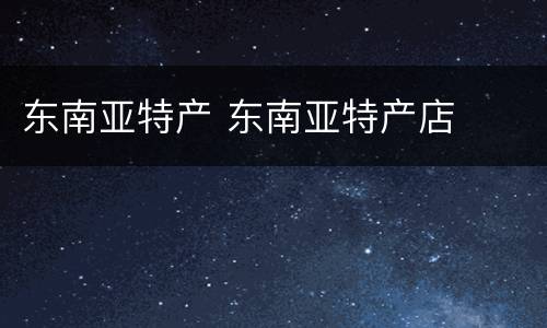 东南亚特产 东南亚特产店