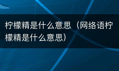 柠檬精是什么意思（网络语柠檬精是什么意思）