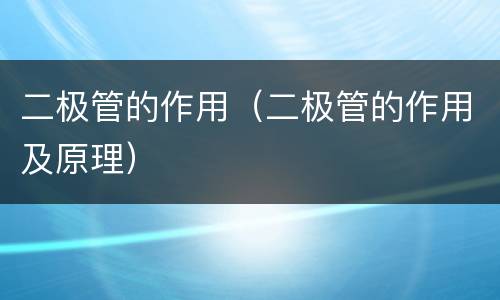 二极管的作用（二极管的作用及原理）