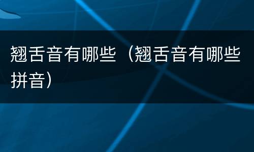 翘舌音有哪些（翘舌音有哪些拼音）