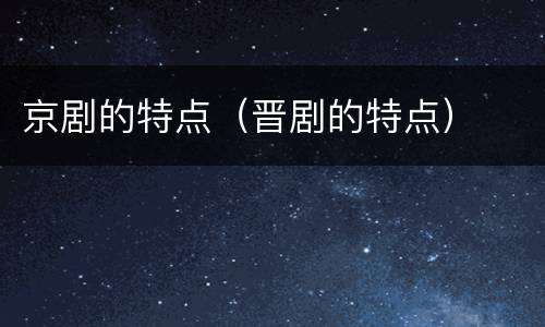 京剧的特点（晋剧的特点）