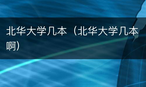 北华大学几本（北华大学几本啊）