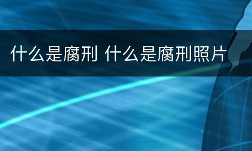 什么是腐刑 什么是腐刑照片