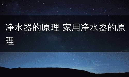 净水器的原理 家用净水器的原理