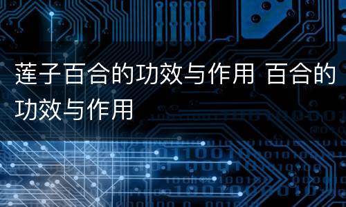 莲子百合的功效与作用 百合的功效与作用