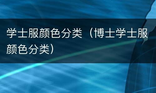学士服颜色分类（博士学士服颜色分类）