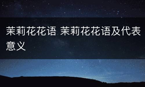 茉莉花花语 茉莉花花语及代表意义
